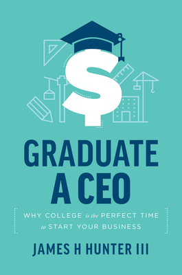 Graduate a CEO: Why College Is the Perfect Time to Start Your Business Cover Image