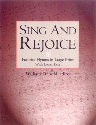Sing and Rejoice (Favourite Hymns in Large Print with Lower Keys) By William D. Auld (Editor) Cover Image