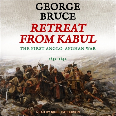 Retreat from Kabul: The First Anglo-Afghan War, 1839-1842 By George Bruce, Nigel Patterson (Read by) Cover Image