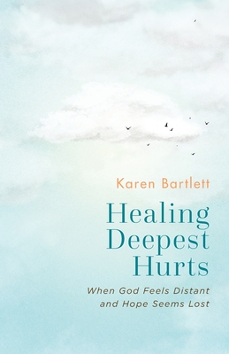 Healing Deepest Hurts: When God Feels Distant and Hope Seems Lost Cover Image