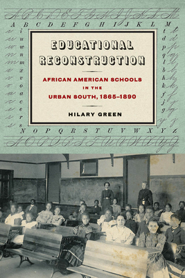 Educational Reconstruction: African American Schools in the Urban South, 1865-1890 (Reconstructing America) By Hilary Green Cover Image