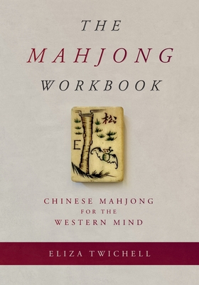The Mahjong Workbook: Chinese Mahjong for the Western Mind By Eliza Twichell Cover Image