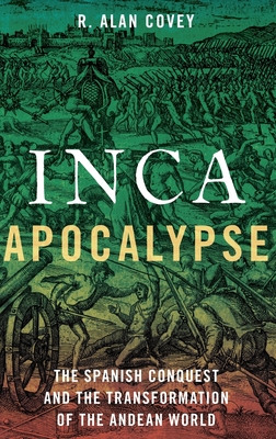 Inca Apocalypse: The Spanish Conquest and the Transformation of the Andean World Cover Image