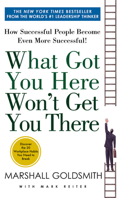 What Got You Here Won't Get You There: How Successful People Become Even More Successful Cover Image