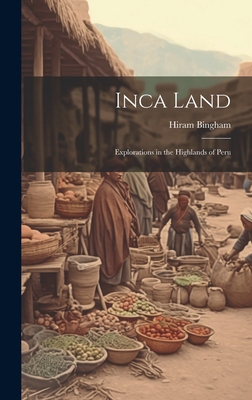 Inca Land: Explorations in the Highlands of Peru Cover Image