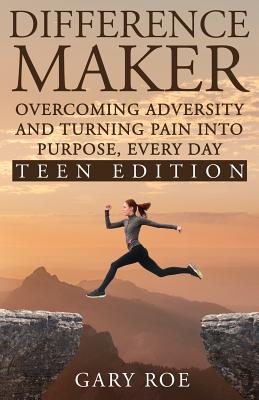 Difference Maker: Overcoming Adversity and Turning Pain into Purpose, Every Day (Teen Edition) By Gary Roe Cover Image