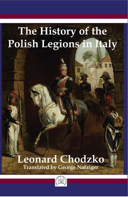 The Polish Legions in Italy By Leonard Chodzko, George Nafziger (Translated by) Cover Image