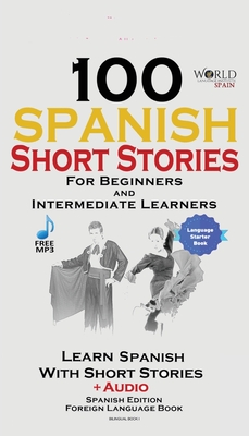 100 Spanish Short Stories for Beginners Learn Spanish with Stories Including Audio: Spanish Edition Foreign Language Book 1 By World Language Institute Spain (Producer), Christian Stahl Cover Image
