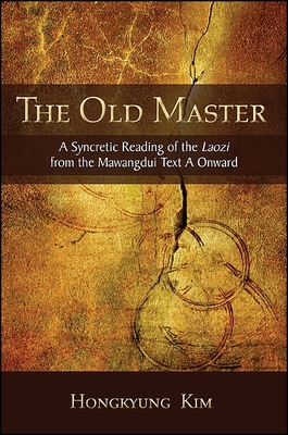 The Old Master: A Syncretic Reading of the Laozi from the Mawangdui Text a Onward Cover Image