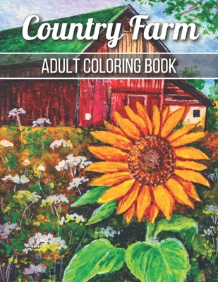 Country Farm Adult Coloring Book: An Adult Coloring Book with Charming Country Life, Playful Animals, Beautiful Flowers, and Nature Scenes for Relaxat Cover Image