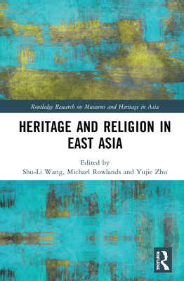 Heritage and Religion in East Asia (Routledge Research on Museums and Heritage in Asia)