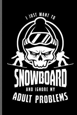 I just want to Snowboard and ignore Adult problems: Winter Sports Snowboarding, Skiing notebooks gift (6x9) Dot Grid notebook to write in By Kurt Simson Cover Image