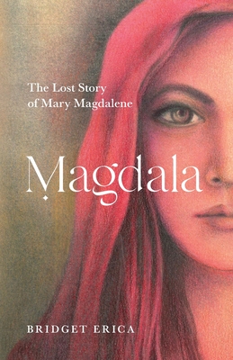 Magdala: The Lost Story of Mary Magdalene By Bridget Erica Cover Image
