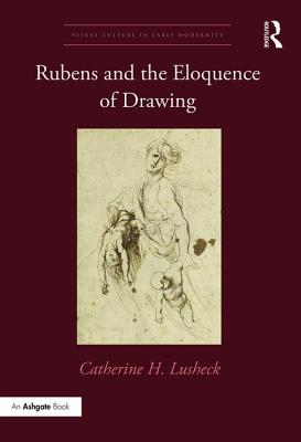 Rubens and the Eloquence of Drawing (Visual Culture in Early Modernity) Cover Image