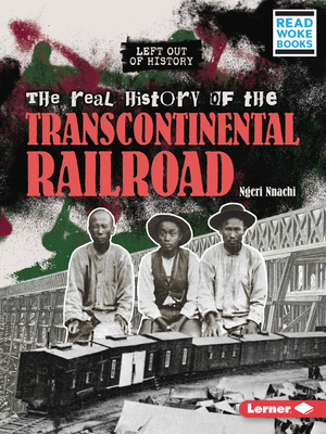 The Real History of the Transcontinental Railroad By Ngeri Nnachi Cover Image