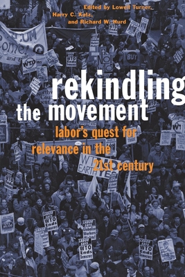 Rekindling the Movement: Labor's Quest for Relevance in the 21st Century (Frank W. Pierce Memorial Lectureship and Conference)