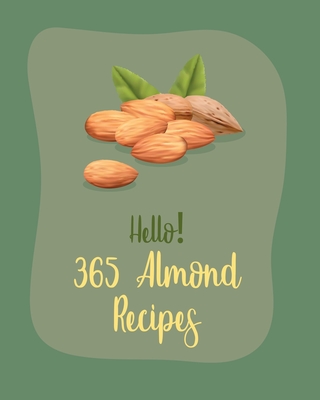 Hello! 365 Almond Recipes: Best Almond Cookbook Ever For Beginners [Book 1] Cover Image