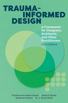 Trauma-informed Design: A Framework for Designers, Architects, and Other Practitioners By Christine A. Cowart, Janet E. Roche, Adrienne Erdman Cover Image