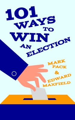 101 Ways to Win an Election By Mark Pack, Edward Maxfield Cover Image