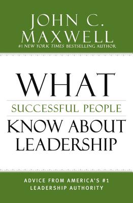 What Successful People Know about Leadership: Advice from America's #1 Leadership Authority By John C. Maxwell Cover Image