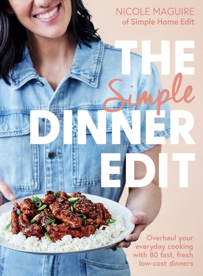 The Simple Dinner Edit: Overhaul your everyday cooking with 80 fast, fresh, low-cost dinners By Nicole Maguire Cover Image