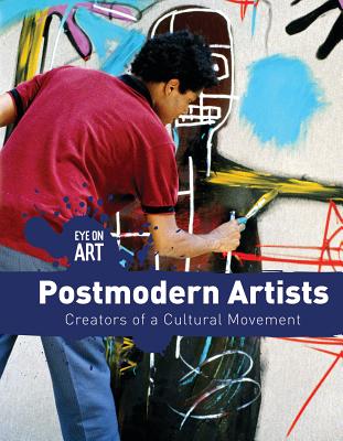 Postmodern Artists: Creators of a Cultural Movement (Eye on Art) By Amanda Vink Cover Image