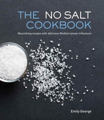The No Salt Cookbook: Nourishing Recipes With Delicious Mediterranean Influences Cover Image