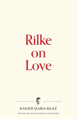 Rilke on Love By Rainer Maria Rilke, Ulrich Baer (Editor), Ulrich Baer (Translator) Cover Image
