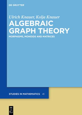 Algebraic Graph Theory: Morphisms, Monoids and Matrices (de Gruyter Studies in Mathematics #41) Cover Image