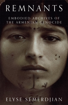 Remnants: Embodied Archives of the Armenian Genocide By Elyse Semerdjian Cover Image