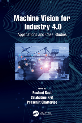 Machine Vision for Industry 4.0: Applications and Case Studies By Roshani Raut (Editor), Salahddine Krit (Editor), Prasenjit Chatterjee (Editor) Cover Image
