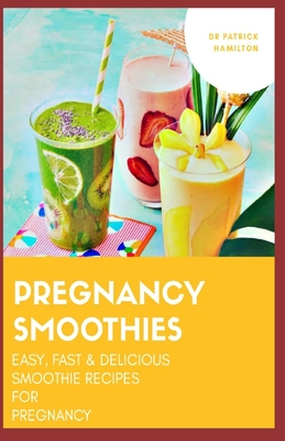 Pregnancy Smoothies: easy, fast and delicious smoothie recipes for pregnancy Cover Image
