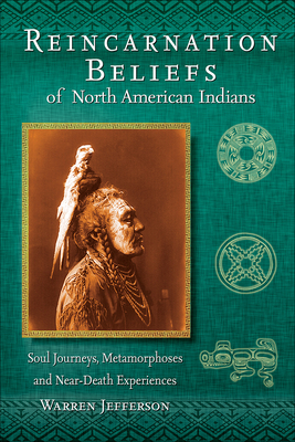 Reincarnation Beliefs of North American Indians: Soul Journeys, Metamorphoses and Near-Death Experiences Cover Image