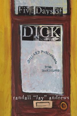 Five Days of Dick By Randall 'jay' Andrews, Maggie McGarvey (Editor), Katie Ketchum (Cover Design by) Cover Image