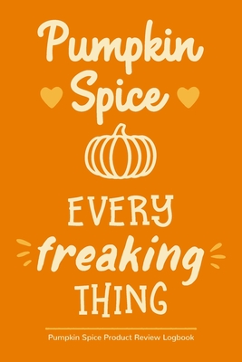 Pumpkin Spice Every Freaking Thing: Pumpkin Spice Product Review Logbook By Mbm Creative Hobby Logbooks Cover Image