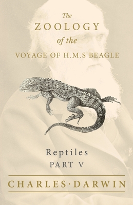 Reptiles - Part V - The Zoology of the Voyage of H.M.S Beagle; Under the Command of Captain Fitzroy - During the Years 1832 to 1836 By Charles Darwin, Thomas Bell Cover Image