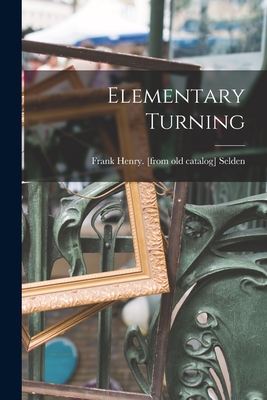 Elementary Turning By Frank Henry [From Old Catalog] Selden (Created by) Cover Image
