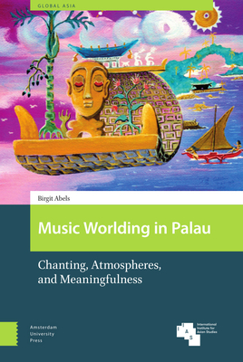 Music Worlding in Palau: Chanting, Atmospheres, and Meaningfulness (Global Asia) Cover Image
