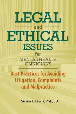 Legal and Ethical Issues for Mental Health Clinicians: Best Practices for Avoiding Litigation, Complaints and Malpractice By Susan Lewis Cover Image