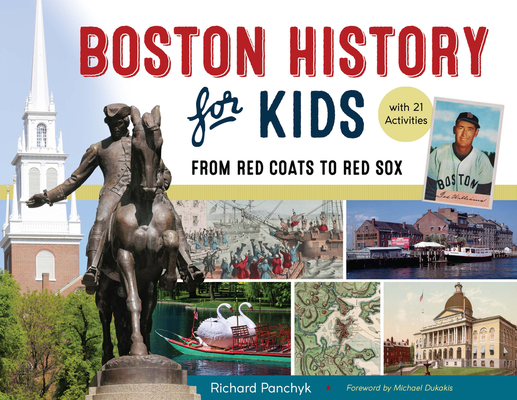 Boston History for Kids: From Red Coats to Red Sox, with 21 Activities (For Kids series #67) By Richard Panchyk, Michael Dukakis (Foreword by) Cover Image