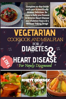 Vegetarian Cookbook and Meal Plan for Diabetes & Heart Disease for Newly Diagnosed: 2 IN 1 Complete 30-day Guide with 150+ scientifically proven Delic By Rhett Dorsey Cover Image