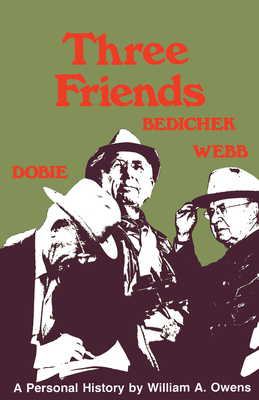 Three Friends: Roy Bedichek, J. Frank Dobie, Walter Prescott Webb By William A. Owens Cover Image