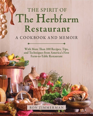 The Spirit of The Herbfarm Restaurant: A Cookbook and Memoir: With More Than 100 Recipes, Tips, and Techniques from America's First Farm-to-Table Restaurant