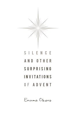Silence and Other Surprising Invitations of Advent By Enuma Okoro Cover Image