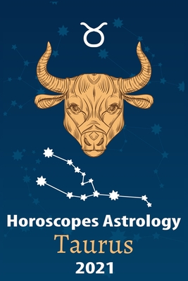 Taurus Horoscope Astrology 2021 What You Need to Know About the