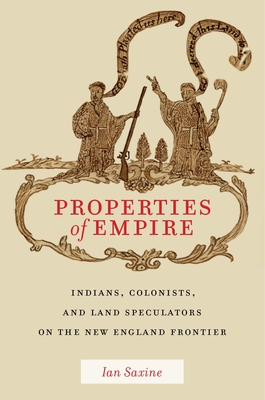 Properties of Empire: Indians, Colonists, and Land Speculators on the New England Frontier (Early American Places #9)