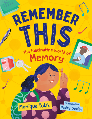 Remember This: The Fascinating World of Memory By Monique Polak, Valéry Goulet (Illustrator) Cover Image