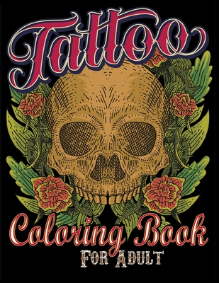 Tattoo Coloring Book for Adult: Fifty new and awesome high quality tattoo coloring  books with great modern tattoo designs for men and women coloring p  (Paperback)