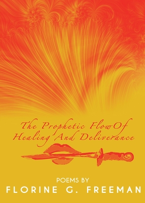 The Prophetic Flow of Healing and Deliverance By Florine G. Freeman, Carol Myrthil-Dickerson (Contribution by) Cover Image