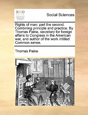 Rights of Man: Part the Second. Combining Principle and Practice. by Thomas Paine, Secretary for Foreign Affairs to Congress in the A Cover Image